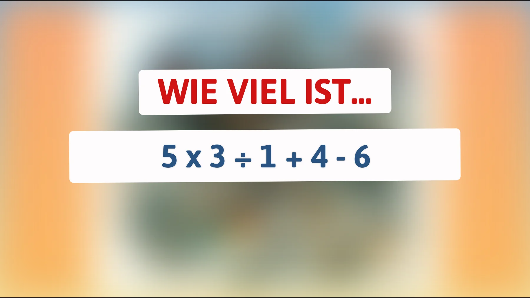 Nur 1% können dieses geniale Rätsel lösen! Schaffst du es? Finde die Antwort auf 5 x 3 ÷ 1 + 4 - 6!"