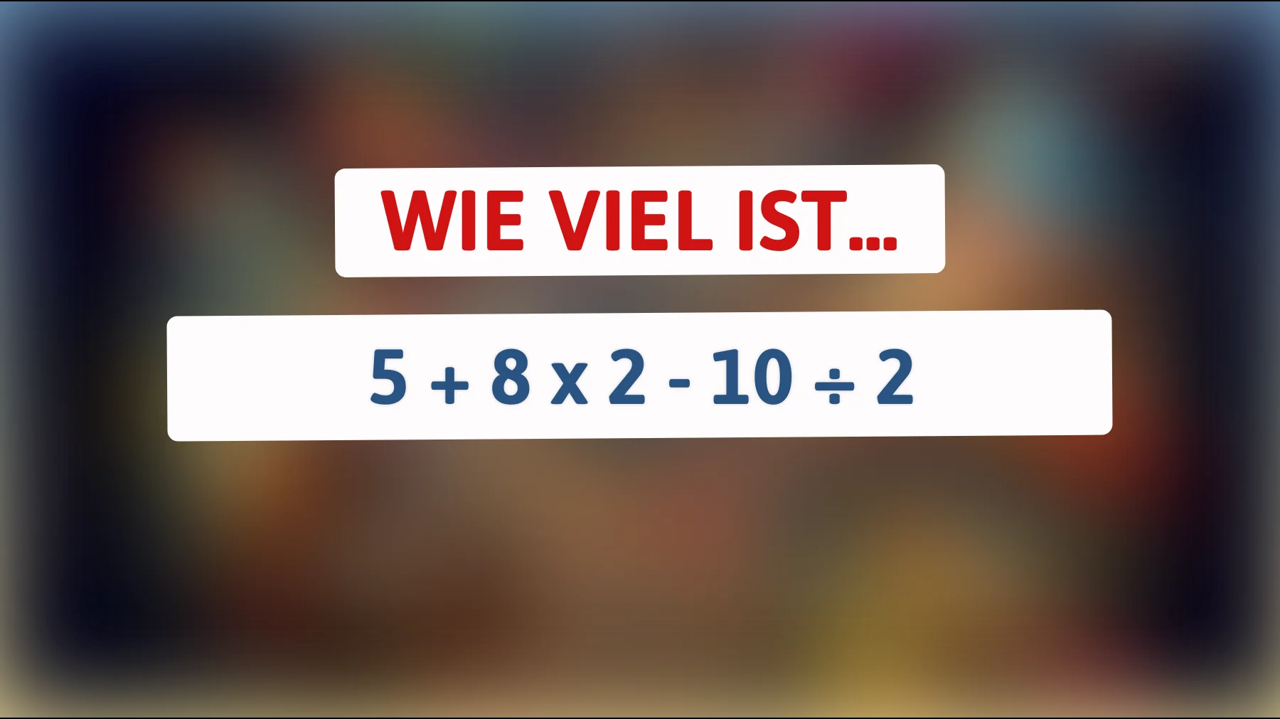 Nur Genies können es lösen: Was ergibt 5 + 8 x 2 - 10 ÷ 2?"